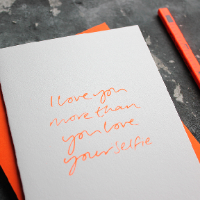"I love you more than you love your selfie."